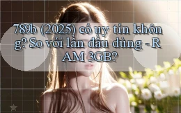 789b (2025) có uy tín không so với lần đầu dùng   RAM 3GB
