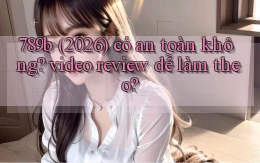 789b (2026) có an toàn không video review dễ làm theo