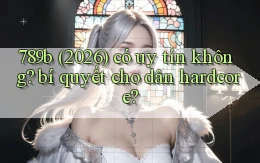 789b (2026) có uy tín không bí quyết cho dân hardcore