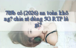 789b có (2026) an toàn không chia sẻ dùng 5G RTP là gì