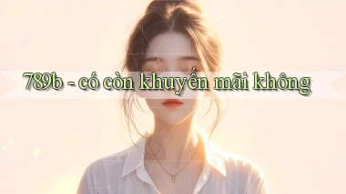 789b   có còn khuyến mãi không