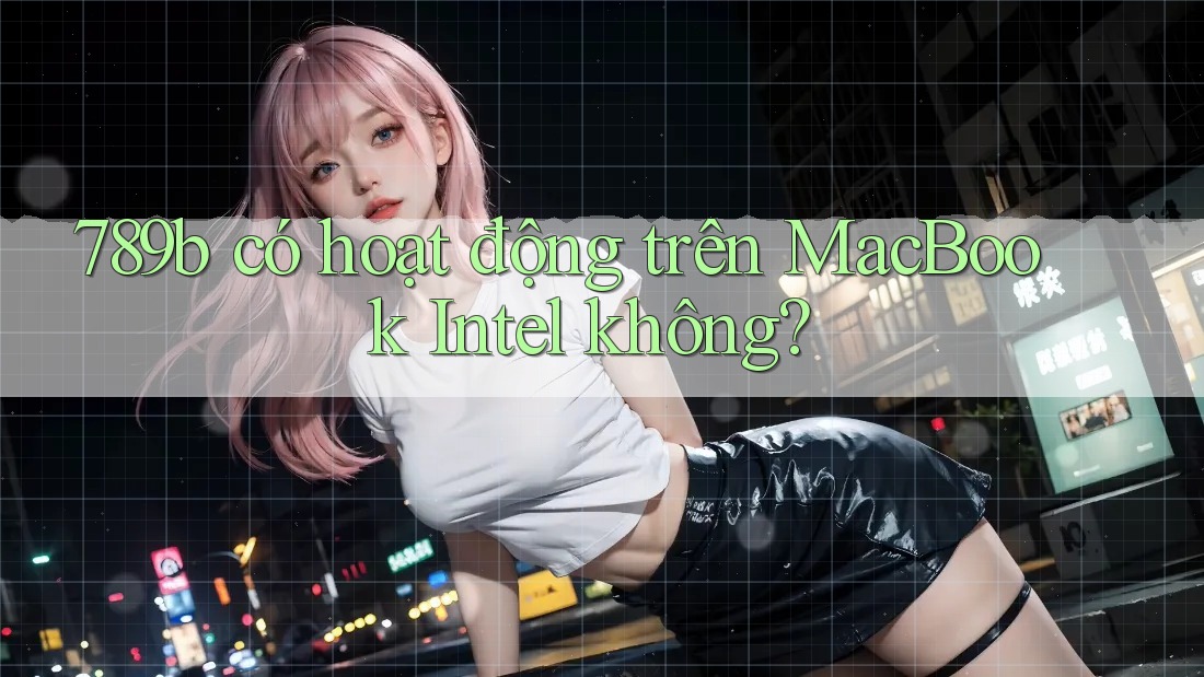 789b có hoạt động trên MacBook Intel không?