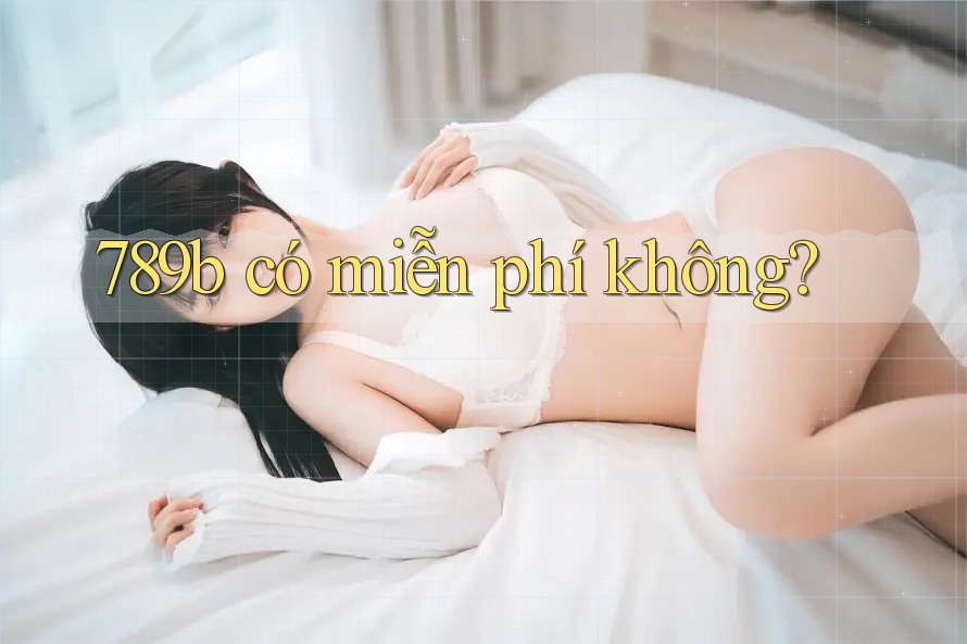 789b có miễn phí không?