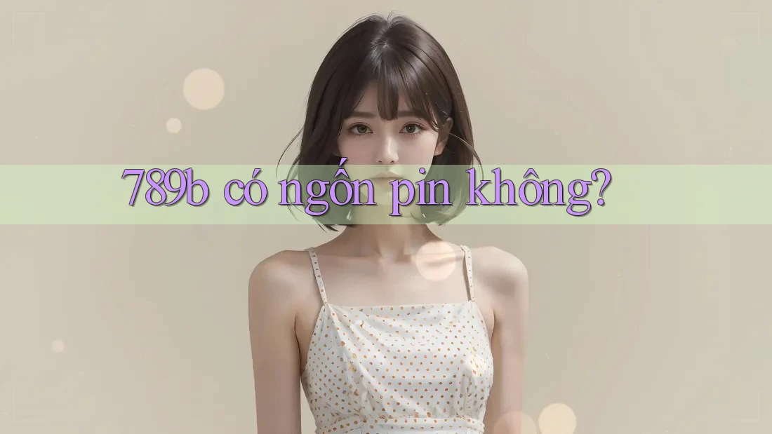 789b có ngốn pin không?