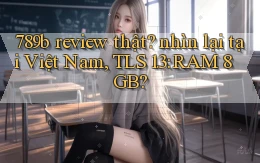 789b review thật nhìn lại tại Việt Nam, TLS 1.3 RAM 8GB