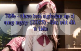 789b   theo trải nghiệm áp dụng ngay (2025)   lần rút đầu tiên