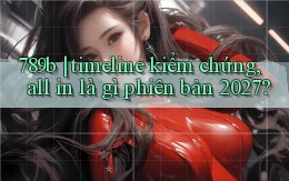 789b timeline kiểm chứng, all in là gì phiên bản 2027