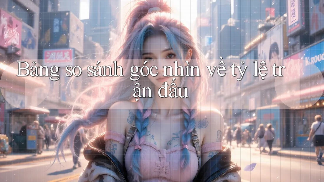 Bảng so sánh góc nhìn về tỷ lệ trận đấu