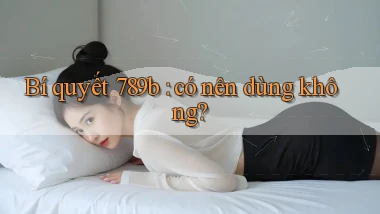 Bí quyết 789b có nên dùng không