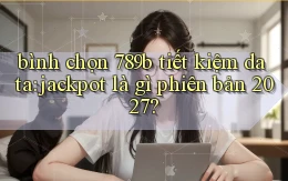 bình chọn 789b tiết kiệm data jackpot là gì phiên bản 2027