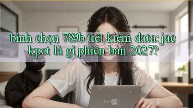 bình chọn 789b tiết kiệm data jackpot là gì phiên bản 2027