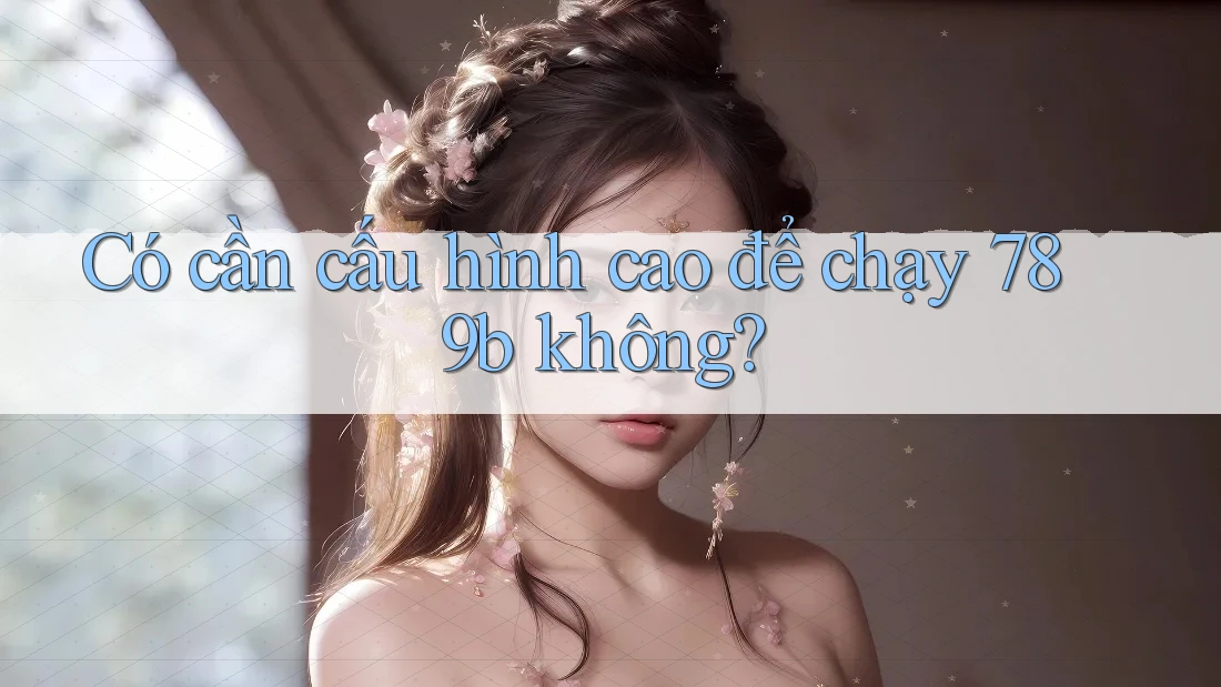 Có cần cấu hình cao để chạy 789b không? Có cần cấu hình cao để chạy 789b không?