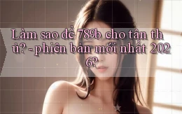 Làm sao để 789b cho tân thủ   phiên bản mới nhất 2026