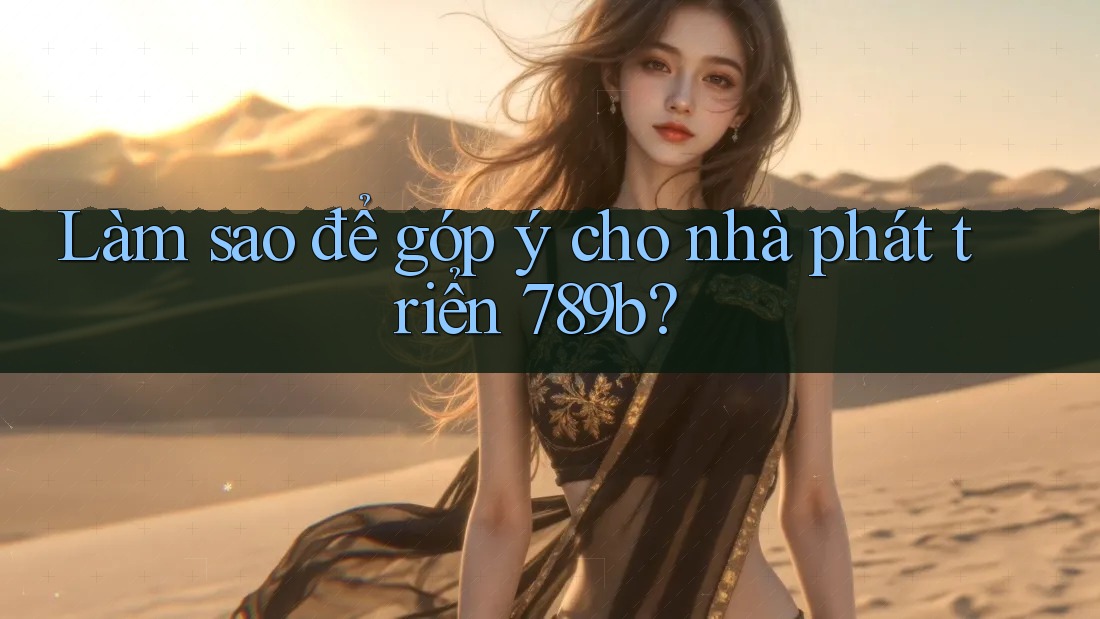 Làm sao để góp ý cho nhà phát triển 789b?
