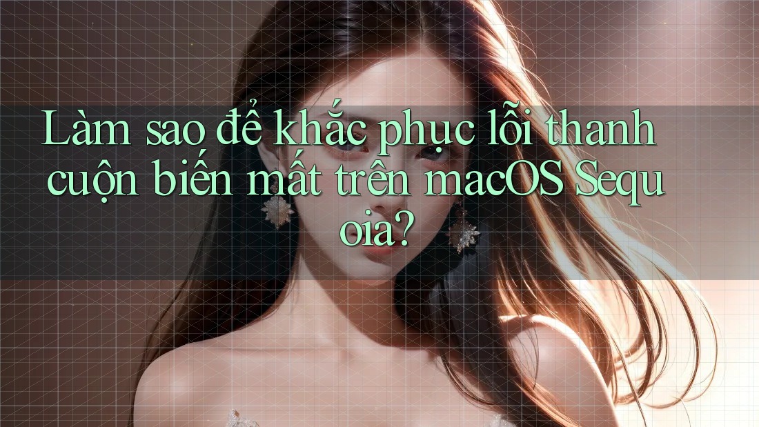 Làm sao để khắc phục lỗi thanh cuộn biến mất trên macOS Sequoia?