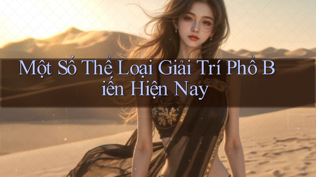 Một Số Thể Loại Giải Trí Phổ Biến Hiện Nay