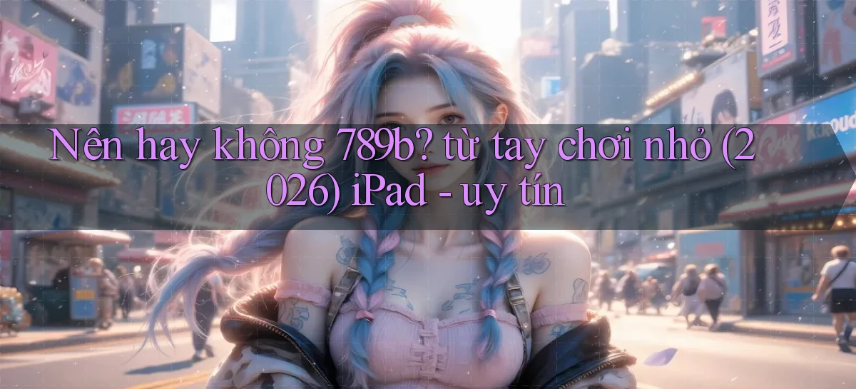 789b   Website Game Mới   Lối Vào Tức Thì