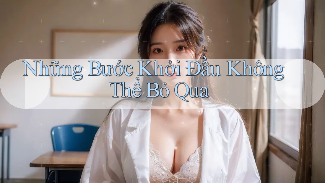 Những Bước Khởi Đầu Không Thể Bỏ Qua Những Bước Khởi Đầu Không Thể Bỏ Qua