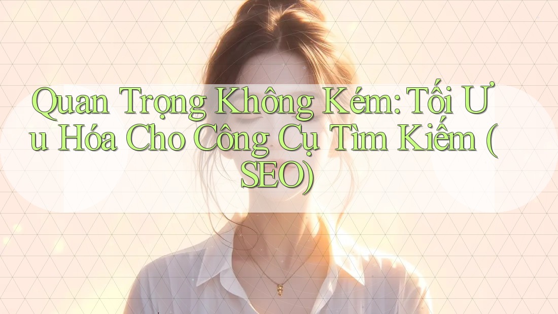 Quan Trọng Không Kém: Tối Ưu Hóa Cho Công Cụ Tìm Kiếm (SEO) Quan Trọng Không Kém: Tối Ưu Hóa Cho Công Cụ Tìm Kiếm (SEO)