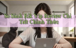 so sánh rik vip review chi tiết chính thức