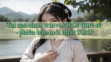 Tại sao chọn winvn ROI thực tế   phiên bản mới nhất 2026