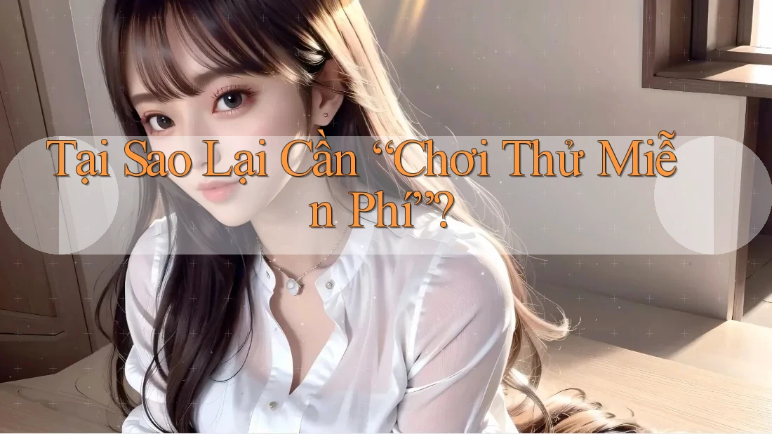 Tại Sao Lại Cần “Chơi Thử Miễn Phí”? Tại Sao Lại Cần “Chơi Thử Miễn Phí”?
