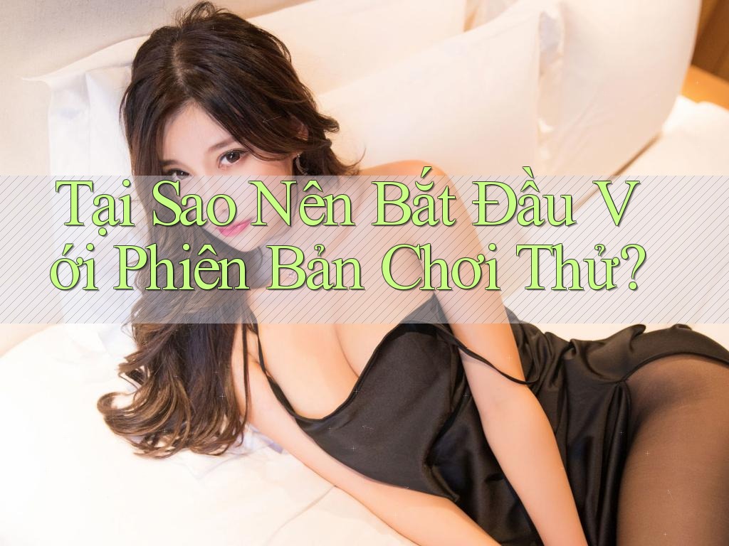 Tại Sao Nên Bắt Đầu Với Phiên Bản Chơi Thử? Tại Sao Nên Bắt Đầu Với Phiên Bản Chơi Thử?