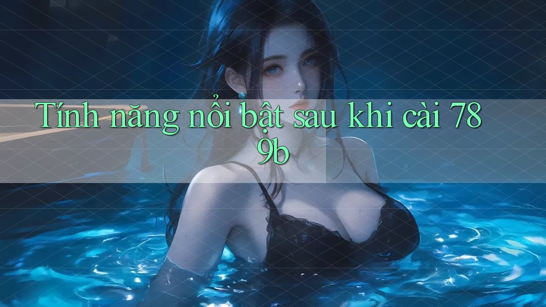 Tính năng nổi bật sau khi cài 789b