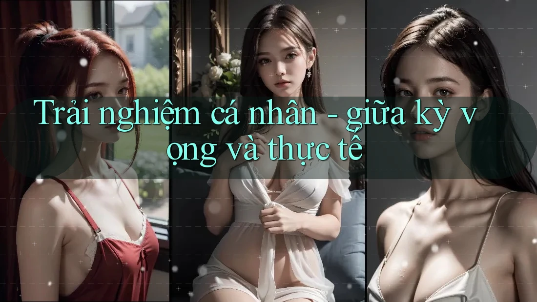Trải nghiệm cá nhân - giữa kỳ vọng và thực tế