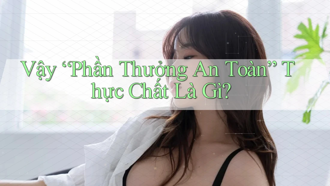 Vậy “Phần Thưởng An Toàn” Thực Chất Là Gì? Vậy “Phần Thưởng An Toàn” Thực Chất Là Gì?